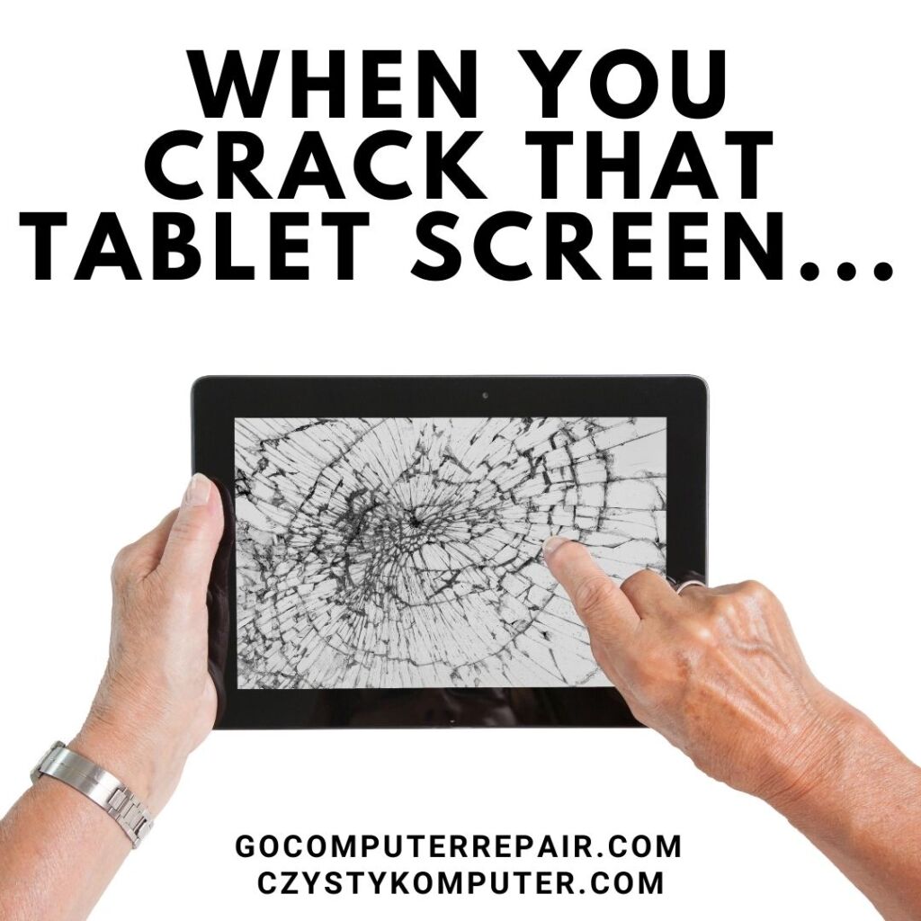 When You Crack That Tablet Screen
