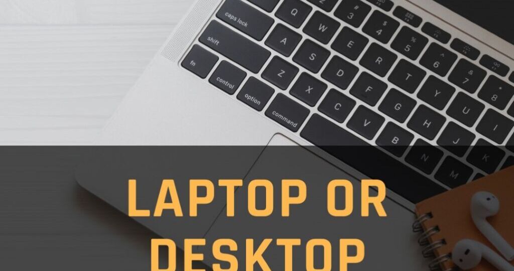 Laptop or desktop - which is better